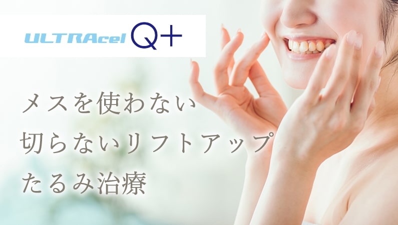 ウルトラセルQプラス(HIFU(ハイフ))はメスを使わない!切らないリフトアップ・たるみ治療